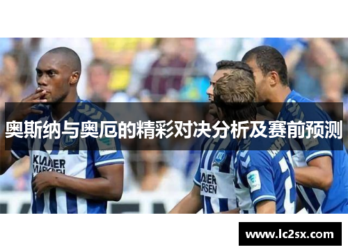 奥斯纳与奥厄的精彩对决分析及赛前预测